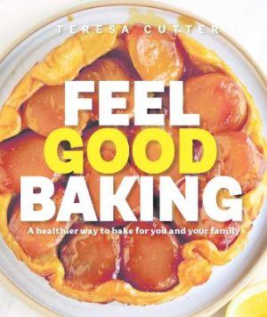 Feel Good Baking: 100 of my favourite healthy baking recipes for you and your family by Teresa Cutter ISBN:9781761633294
