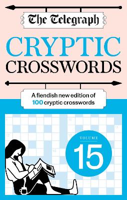 The Telegraph Cryptic Crosswords 15: A new edition of 100 cryptic crosswords by Telegraph Media Group Ltd ISBN:9781788406031
