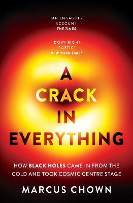 A Crack in Everything: How Black Holes Came in from the Cold and Took Cosmic Centre Stage by Marcus Chown ISBN:9781804544334