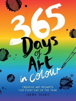 365 Days of Art in Colour: Creative Art Prompts for Every Day of the Year by Lorna Scobie ISBN:9781837834716