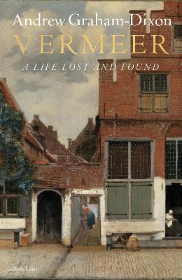 Vermeer: A Life Lost and Found by Andrew Graham Dixon ISBN:9781846147104