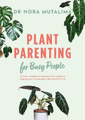 Plant Parenting for Busy People by Nora Mutalima