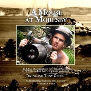 A Mouse at Moresby: A first-hand account of a World War II RAAF photographer in New Guinea. by Tony Green ISBN:9781923300941