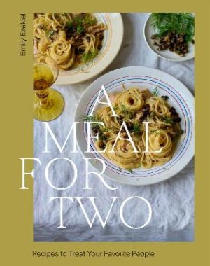 A Meal for Two: Recipes to Treat Your Favorite People by Emily Ezekiel ISBN:9781964786148