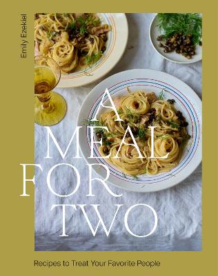 A Meal for Two: Recipes to Treat Your Favorite People by Emily Ezekiel ISBN:9781964786148