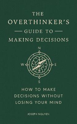 Overthinker's Guide to Making Decisions: Let Your Intuition Move You Forward Without Fear by Joseph Nguyen ISBN:9798893310818