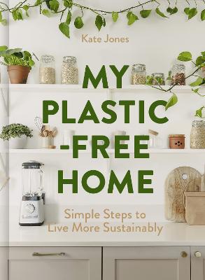 My Plastic-Free Home: Simple Steps to Live More Sustainably by Kate Jones ISBN:9780008715748