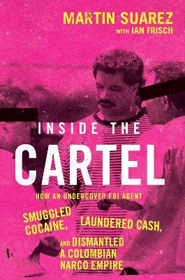 Inside the Cartel by Martin Suarez