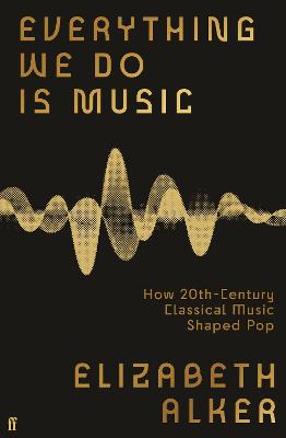 Everything We Do is Music by Elizabeth Alker