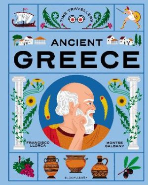 Time Travellers: Ancient Greece: the perfect gift for budding historians by Francisco Llorca ISBN:9781526686305