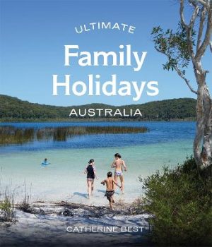 Ultimate Family Holidays: Australia by Catherine Best ISBN:9781741179286