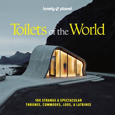 Lonely Planet Toilets of the World: 100 Strange and Spectacular Thrones