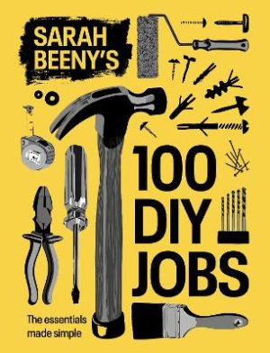 Sarah Beeny's 100 DIY Jobs: The essentials made simple by Sarah Beeny ISBN:9781837834662