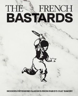 The French Bastards: Modern Patisserie Classics from Paris's Cult Bakery by The French Bastards ISBN:9781837834853