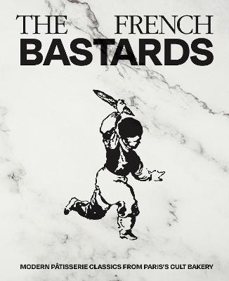 The French Bastards: Modern Patisserie Classics from Paris's Cult Bakery by The French Bastards ISBN:9781837834853