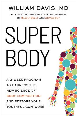 Super Body: A 3-Week Program to Harness the New Science of Body Composition and Restore Your Youthful Contours by Dr Dr William Davis ISBN:9781399740500
