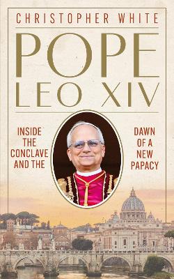 Pope Leo XIV: Inside the Conclave and the Dawn of a New Papacy by Christopher White