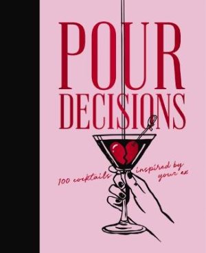 Pour Decisions: 100 Cocktails Inspired by Your Ex by Editors of Cider Mill Press ISBN:9781400352838