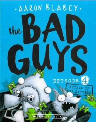 Attack of the Zittens (the Bad Guys: Episode 4) by Aaron Blabey