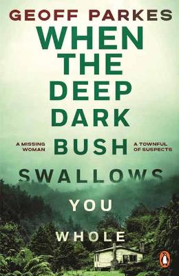When the Deep, Dark Bush Swallows You Whole by Geoff Parkes