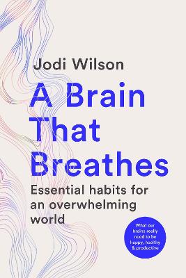 A Brain That Breathes: Essential habits for an overwhelming world | What our brains really need to be happy
