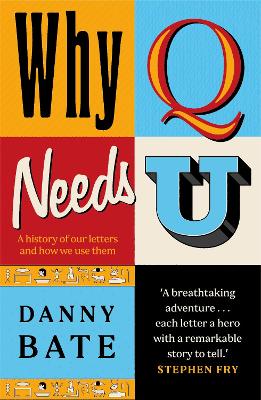 Why Q Needs U: A history of our letters and how we use them by Danny Bate ISBN:9781785307430
