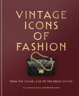 Vintage Icons of Fashion: From the Chanel 2.55 to the Rolex Oyster by Raul Barragan Sanz ISBN:9781840919653
