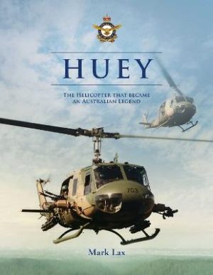 Huey: The Helicopter That Became an Australian Aviation Icon by Mark Lax ISBN:9781923514072