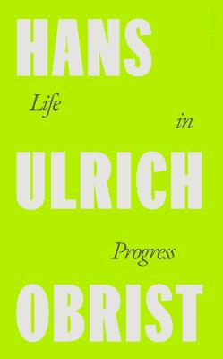 Life in Progress by Hans Ulrich Obrist