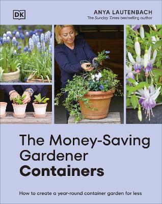 The Money-Saving Gardener Containers: How to Create a Year-round Container Garden for Less by Anya Lautenbach ISBN:9780241733073