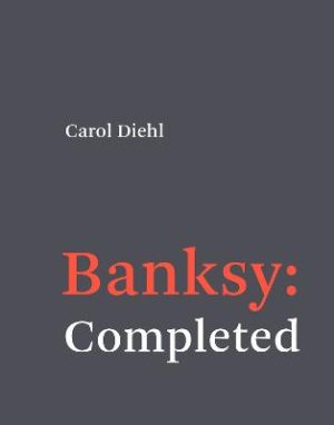 Banksy: Completed by Carol Diehl ISBN:9780262553933