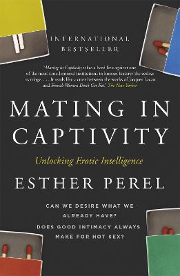 Mating in Captivity: How to keep desire and passion alive in long-term relationships by Esther Perel ISBN:9780340943755