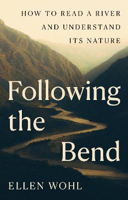 Following the Bend: How to Read a River and Understand Its Nature by Ellen Wohl ISBN:9780691272474