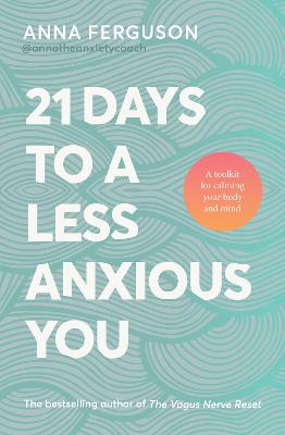 21 Days To A Less Anxious You: A toolkit for harnessing the vagus nerve