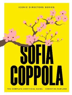 Sofia Coppola: The Complete Unofficial Guide by Christina Newland ISBN:9781529446906