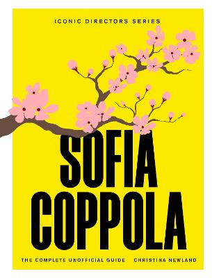 Sofia Coppola: The Complete Unofficial Guide by Christina Newland ISBN:9781529446906