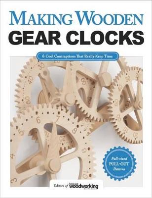 Making Wooden Gear Clocks: 6 Cool Contraptions That Really Keep Time by Editors of Scroll Saw Woodworking & Crafts ISBN:9781565238893