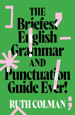 The Briefest English Grammar and Punctuation Guide Ever! by Ruth Colman ISBN:9781742237954