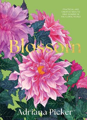 Blossom: Practical and Creative Ways to Find Wonder in the Floral World by Adriana Picker ISBN:9781743798638