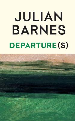 Departure(s) by Julian Barnes ISBN:9781787335721