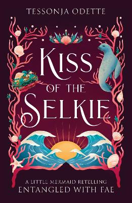 Kiss of the Selkie: A fae fantasy romance retelling of The Little Mermaid by Tessonja Odette ISBN:9781806170272