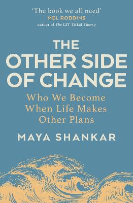 The Other Side of Change: Who We Become When Life Makes Other Plans by Maya Shankar ISBN:9781911709367