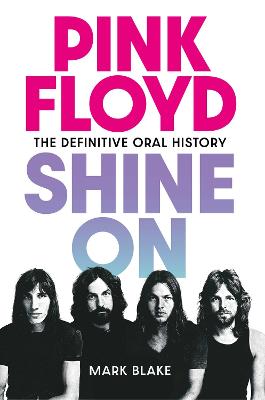 Pink Floyd Shine On: The Definitive Oral History by Mark Blake ISBN:9781917923071