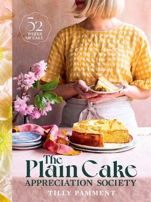 The Plain Cake Appreciation Society: 52 weeks of cake by Tilly Pamment ISBN:9781922616685