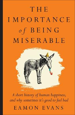 The Importance of Being Miserable: A short history of human happiness