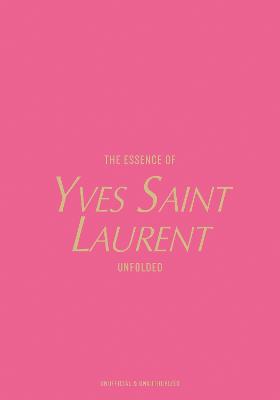 The Essence of Yves Saint Laurent: Unfolded by Kelly Reising ISBN:9788794190602