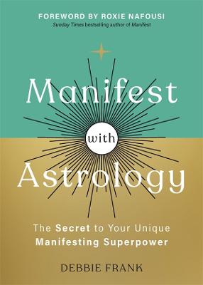 Manifest with Astrology: The Secret to Your Unique Manifesting Superpower by Debbie Frank ISBN:9798318601491
