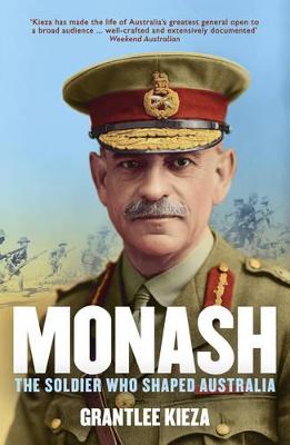 Monash: The fascinating life of the WWI soldier who shaped modern Australia from the bestselling award winning author of THE REMARKABLE MRS REIBEY by Grantlee Kieza ISBN:9780733333545