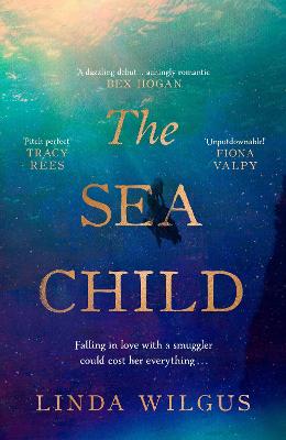 The Sea Child: A gorgeous sweeping historical debut love story set in Cornwall - with a hint of magic and folklore by Linda Wilgus ISBN:9781398538252