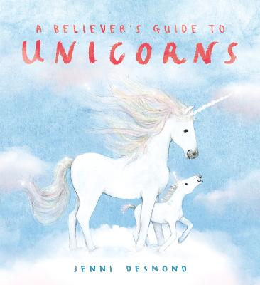 Believer’s Guide to Unicorns by Jenni Desmond